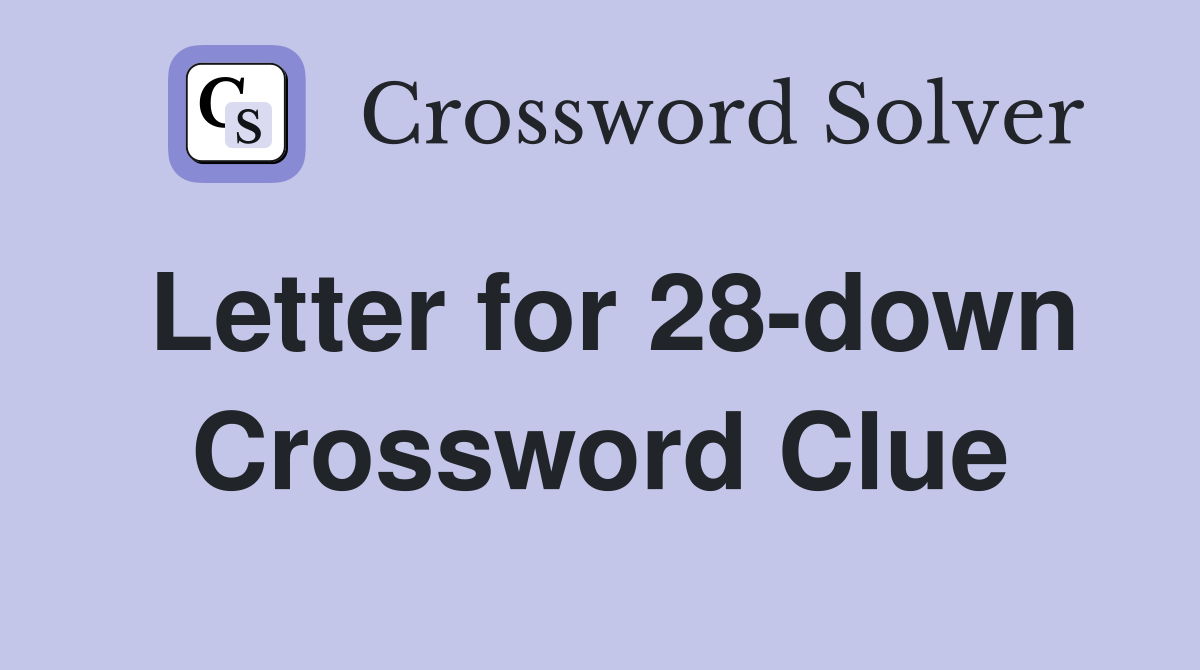Letter for 28-down Crossword Clue