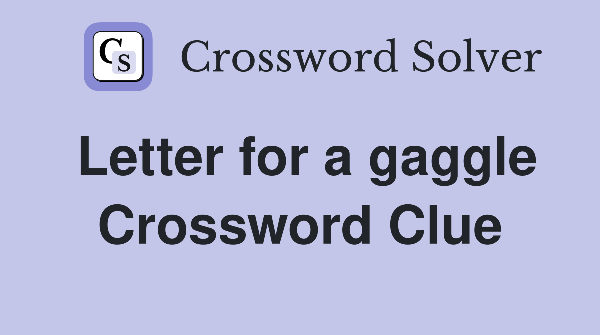 Letter for a gaggle Crossword Clue
