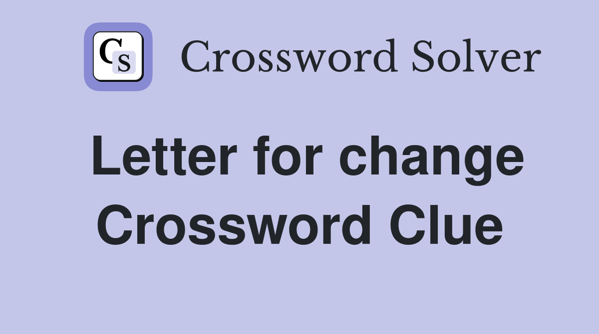 Letter for change Crossword Clue