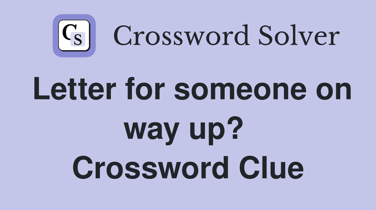 Letter for someone on way up?  Crossword Clue