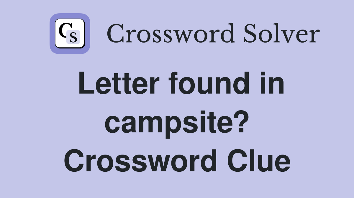 Letter found in campsite? Crossword Clue
