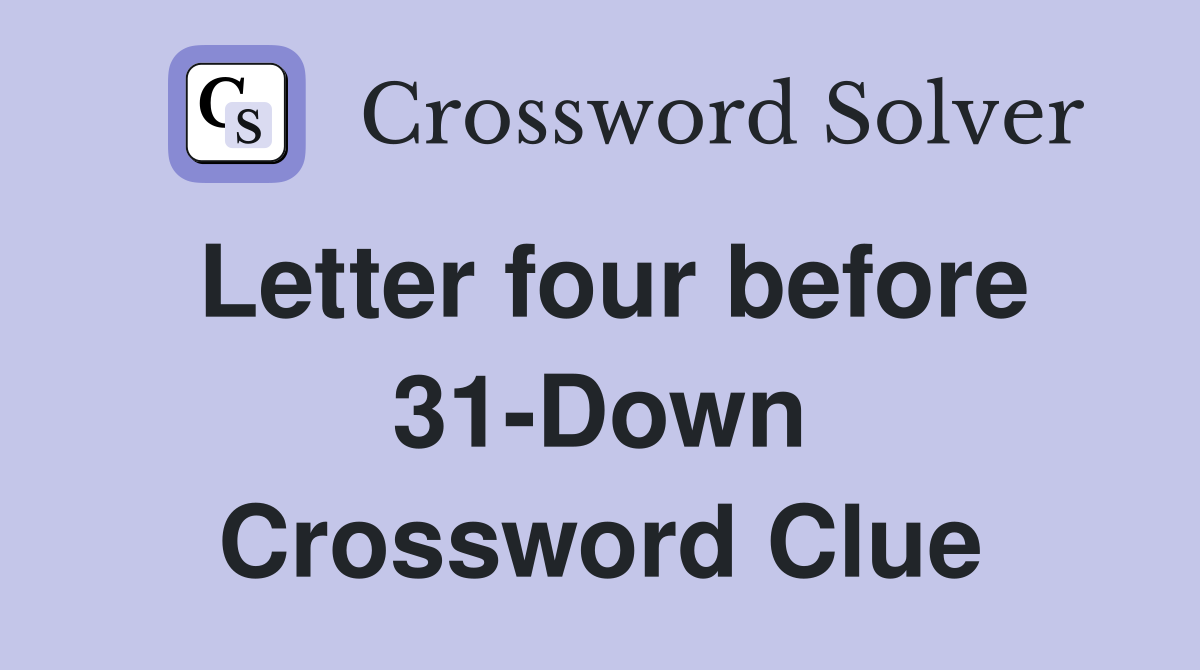 Letter four before 31-Down Crossword Clue