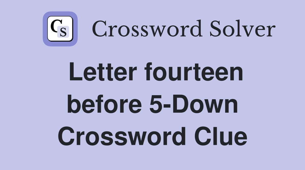 Letter fourteen before 5-Down Crossword Clue
