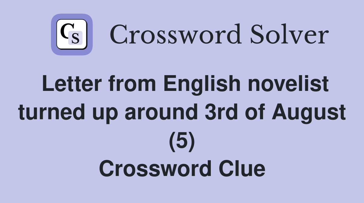 Letter from English novelist turned up around 3rd of August (5) Crossword Clue