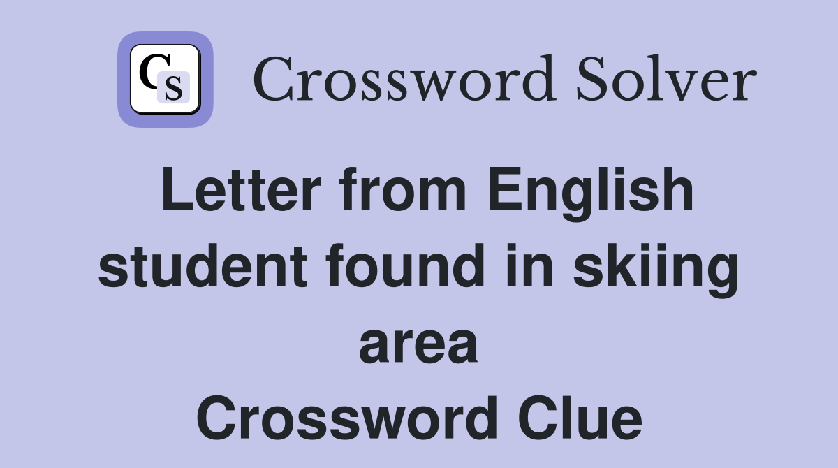 Letter from English student found in skiing area Crossword Clue
