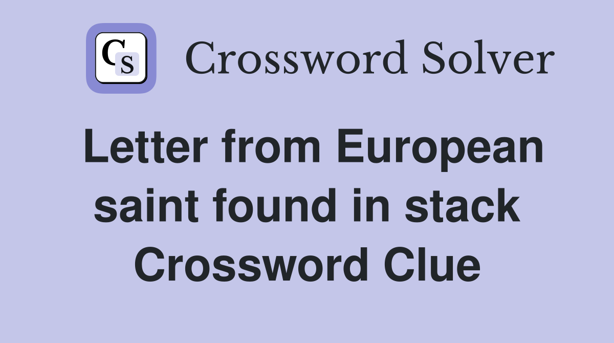 Letter from European saint found in stack Crossword Clue