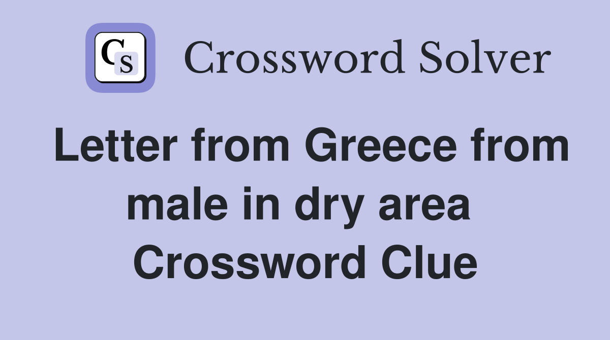 Letter from Greece from male in dry area  Crossword Clue