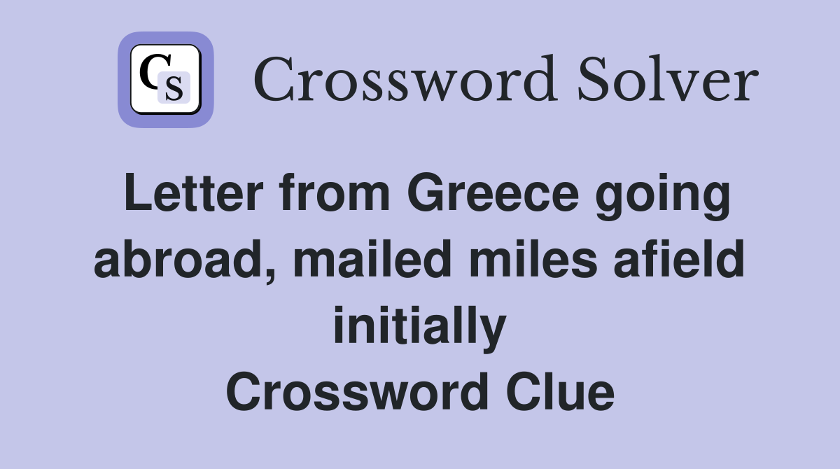 Letter from Greece going abroad, mailed miles afield initially Crossword Clue