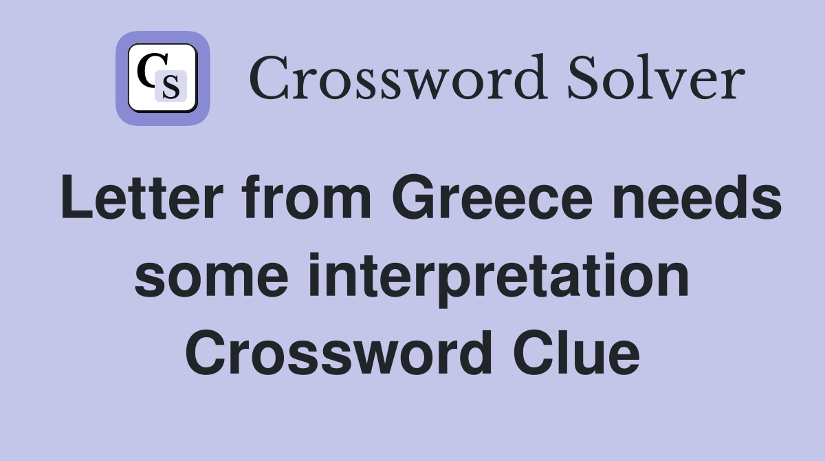 Letter from Greece needs some interpretation Crossword Clue
