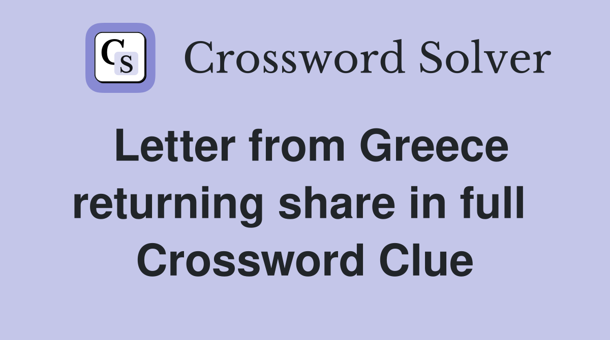 Letter from Greece returning share in full  Crossword Clue