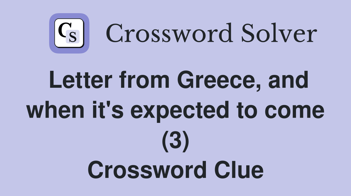 Letter from Greece, and when it's expected to come (3) Crossword Clue