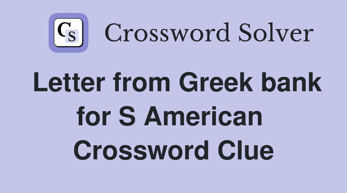 Letter from Greek bank for S American  Crossword Clue