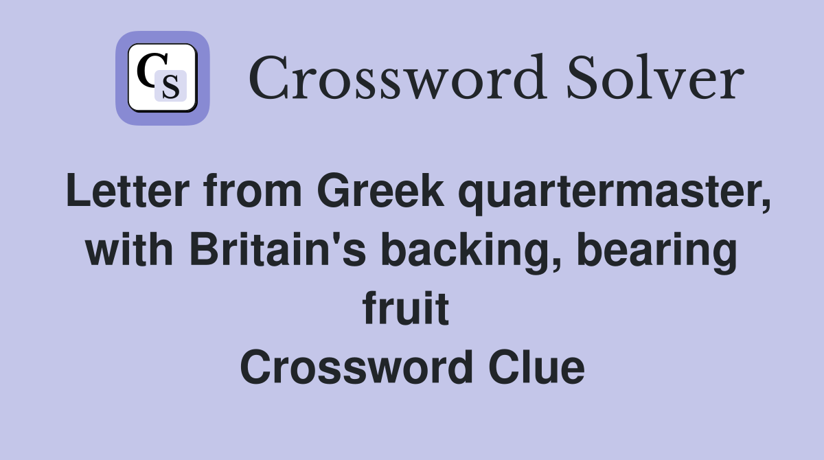 Letter from Greek quartermaster, with Britain's backing, bearing fruit  Crossword Clue