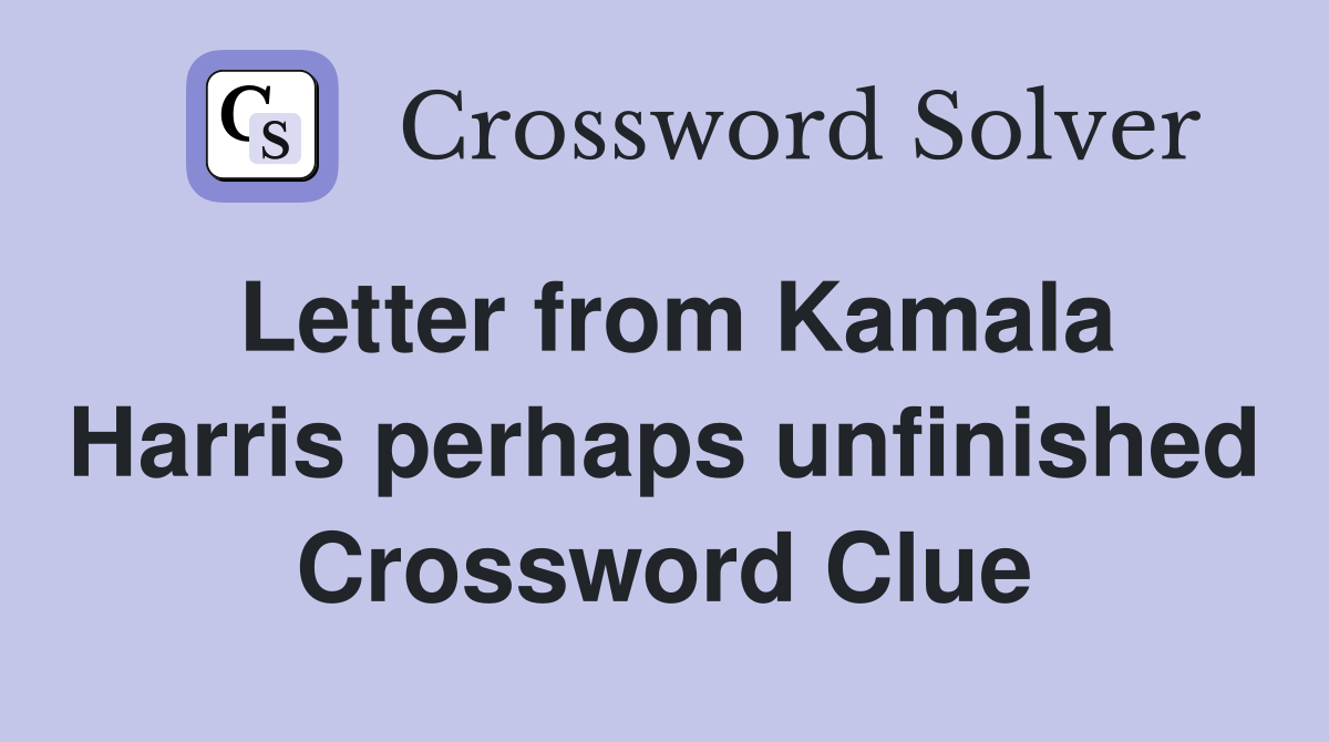 Letter from Kamala Harris perhaps unfinished Crossword Clue