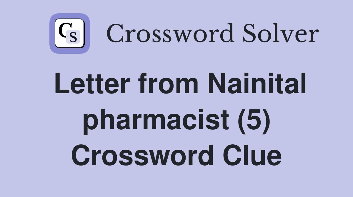 Letter from Nainital pharmacist (5) Crossword Clue