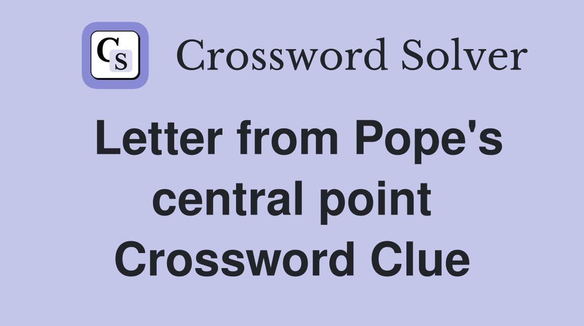 Letter from Pope's central point Crossword Clue