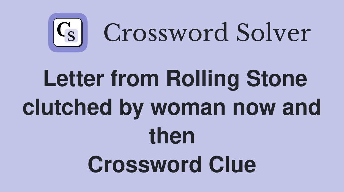 Letter from Rolling Stone clutched by woman now and then Crossword Clue