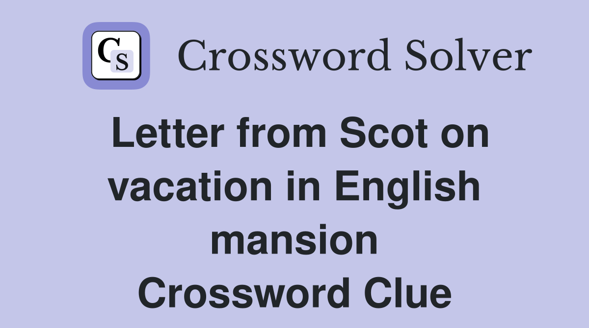 Letter from Scot on vacation in English mansion Crossword Clue