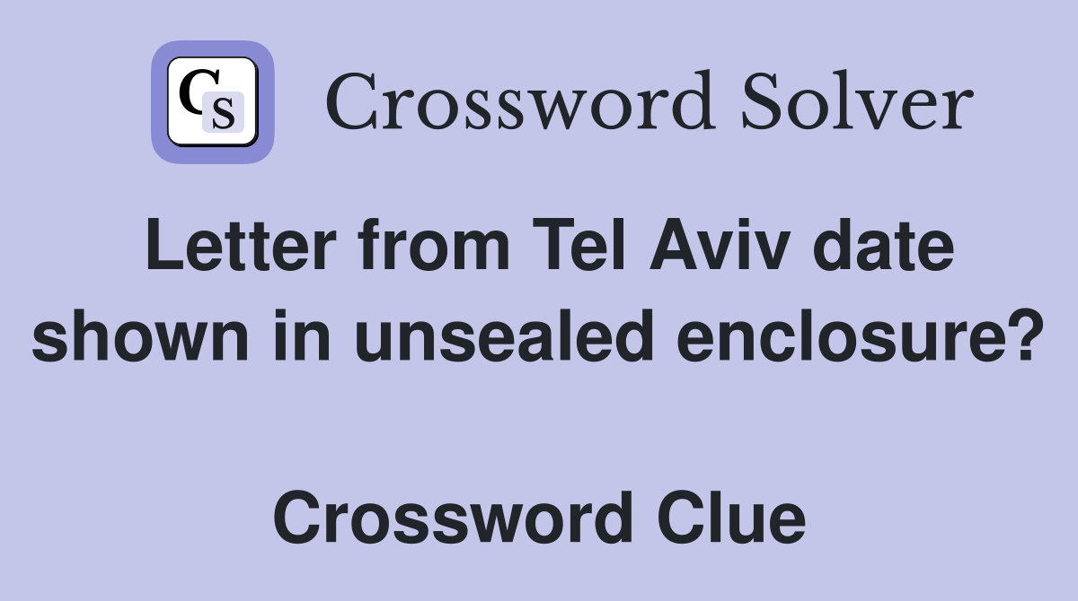 Letter from Tel Aviv date shown in unsealed enclosure?  Crossword Clue