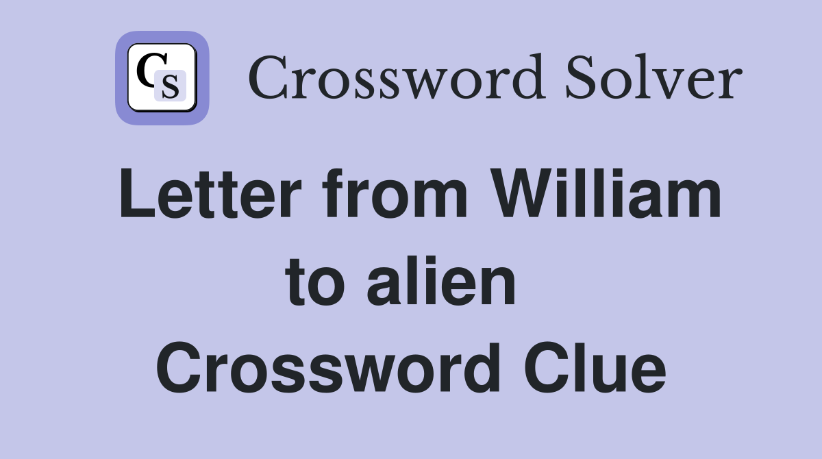 Letter from William to alien  Crossword Clue