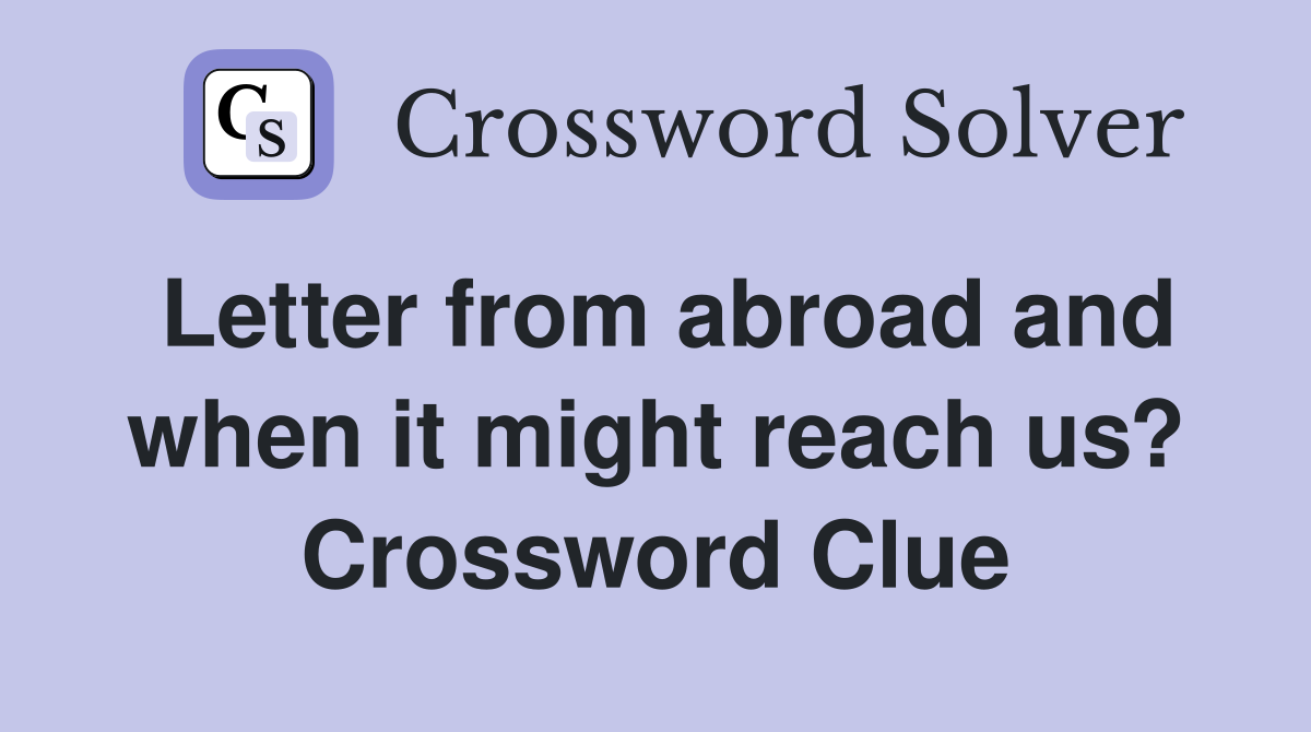 Letter from abroad and when it might reach us? Crossword Clue
