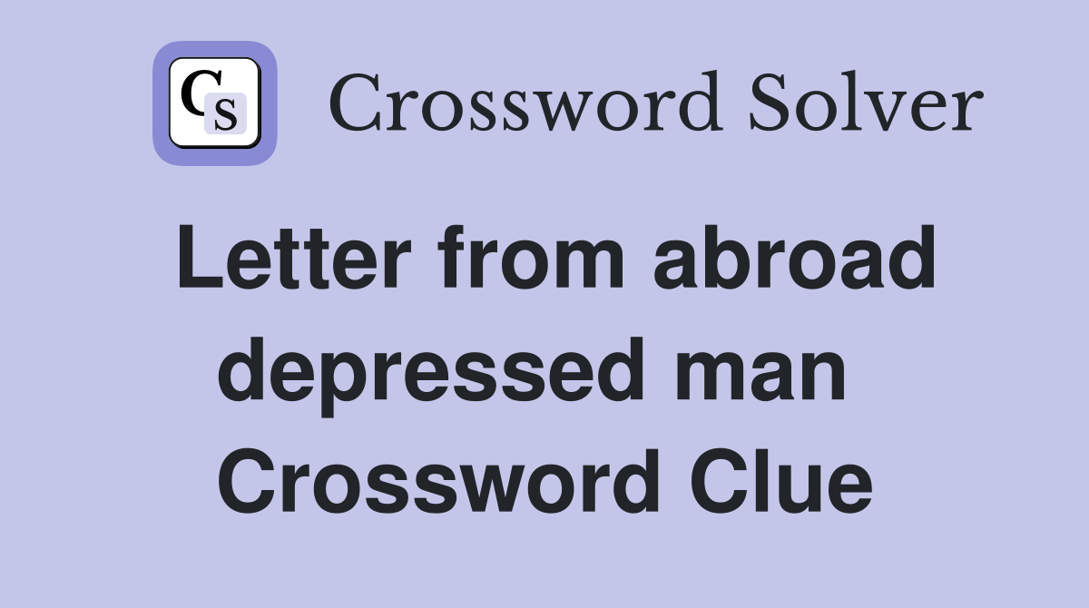 Letter from abroad depressed man  Crossword Clue
