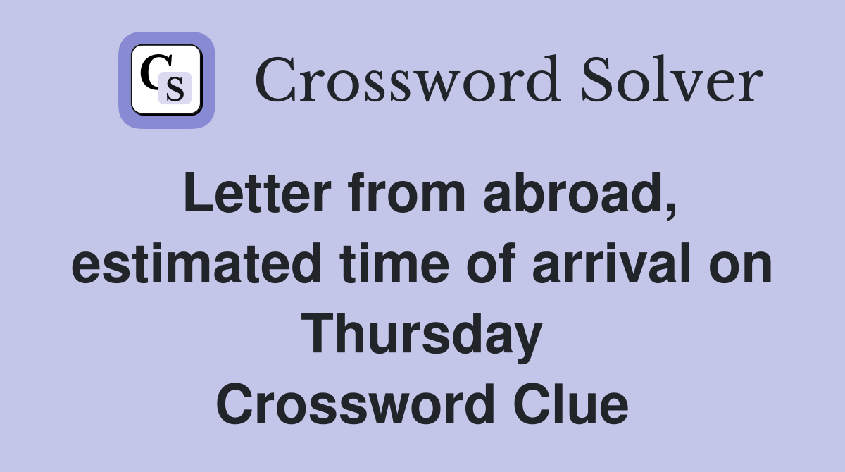 Letter from abroad, estimated time of arrival on Thursday Crossword Clue