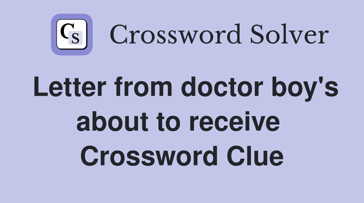 Letter from doctor boy's about to receive  Crossword Clue