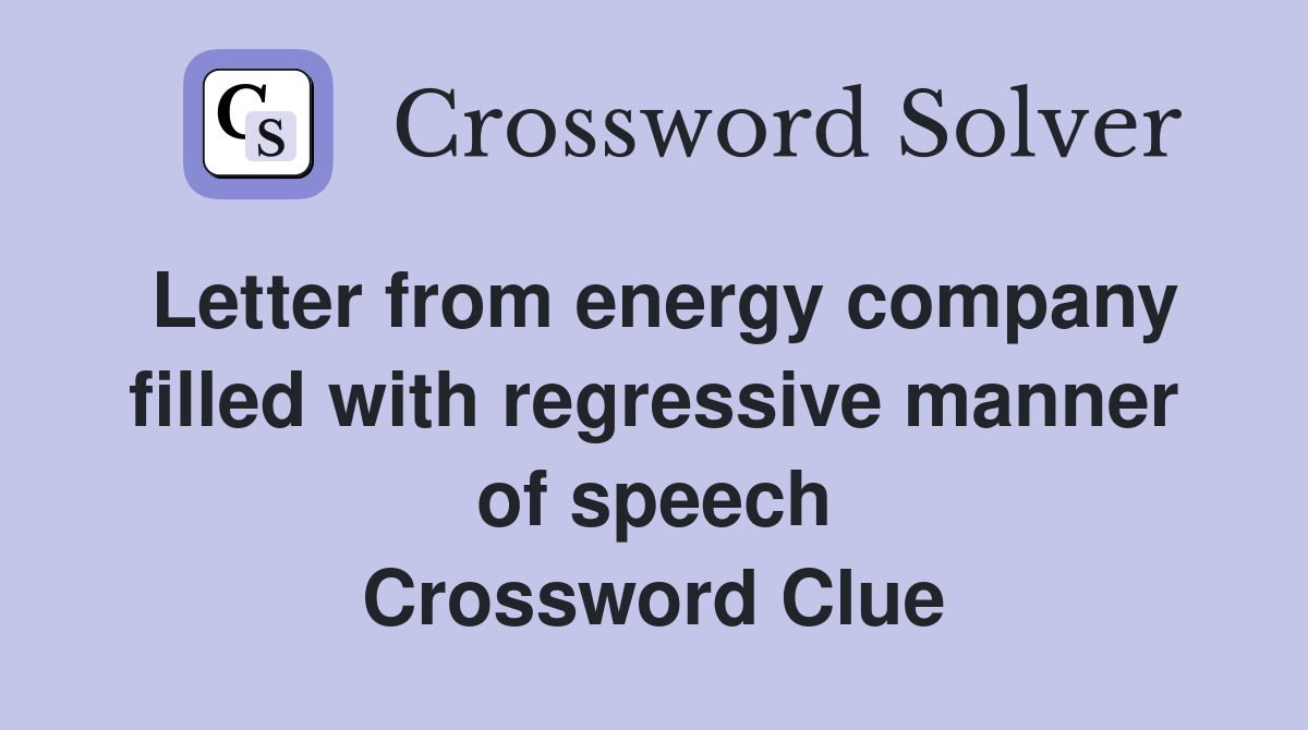 Letter from energy company filled with regressive manner of speech Crossword Clue