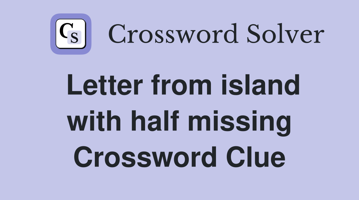Letter from island with half missing Crossword Clue