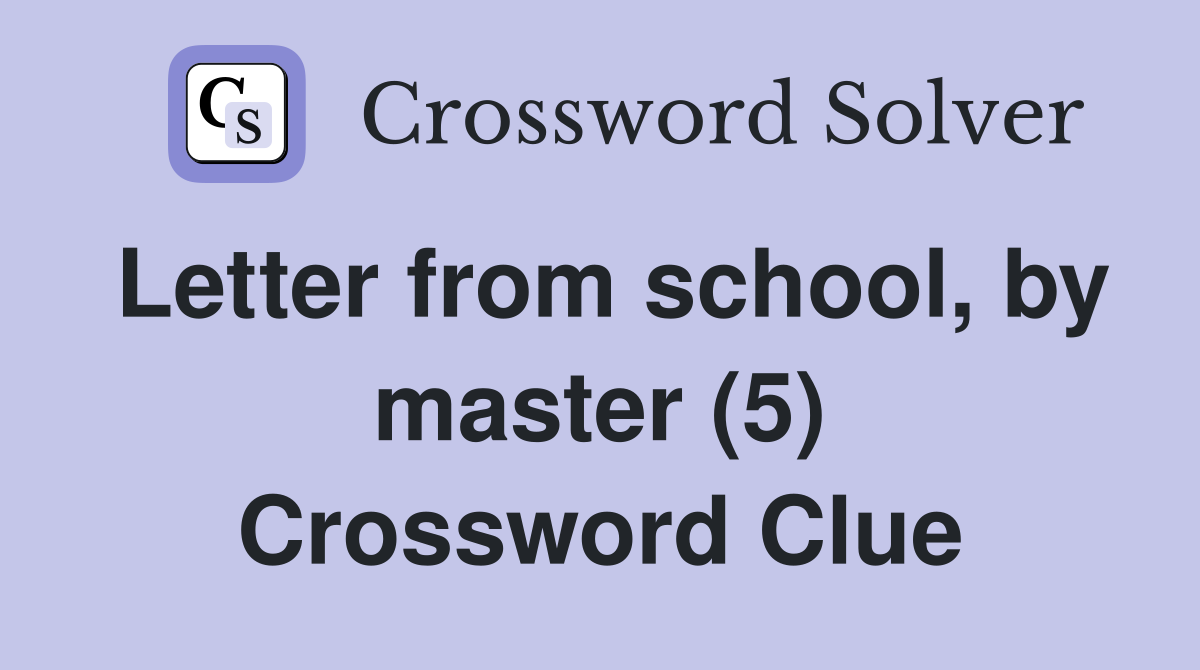 Letter from school, by master (5) Crossword Clue