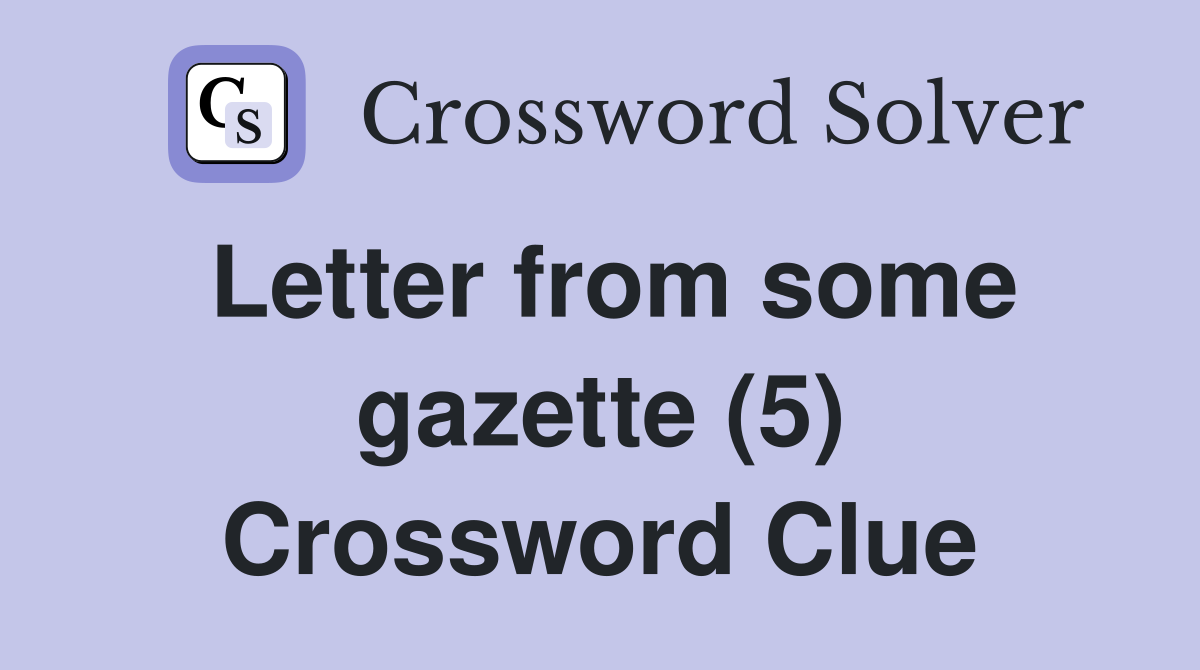 Letter from some gazette (5) Crossword Clue