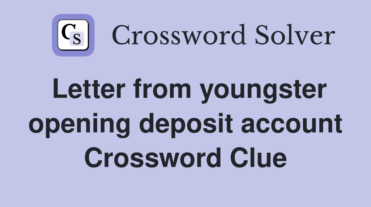 Letter from youngster opening deposit account Crossword Clue