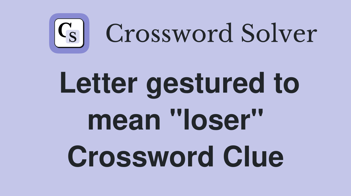 Letter gestured to mean "loser" Crossword Clue