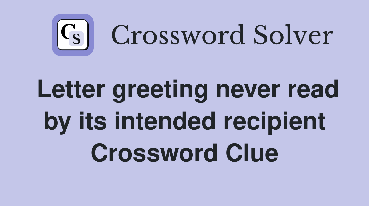 Letter greeting never read by its intended recipient Crossword Clue