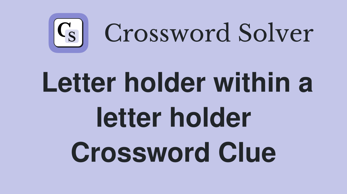 Letter holder within a letter holder Crossword Clue