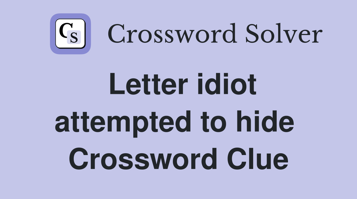Letter idiot attempted to hide  Crossword Clue