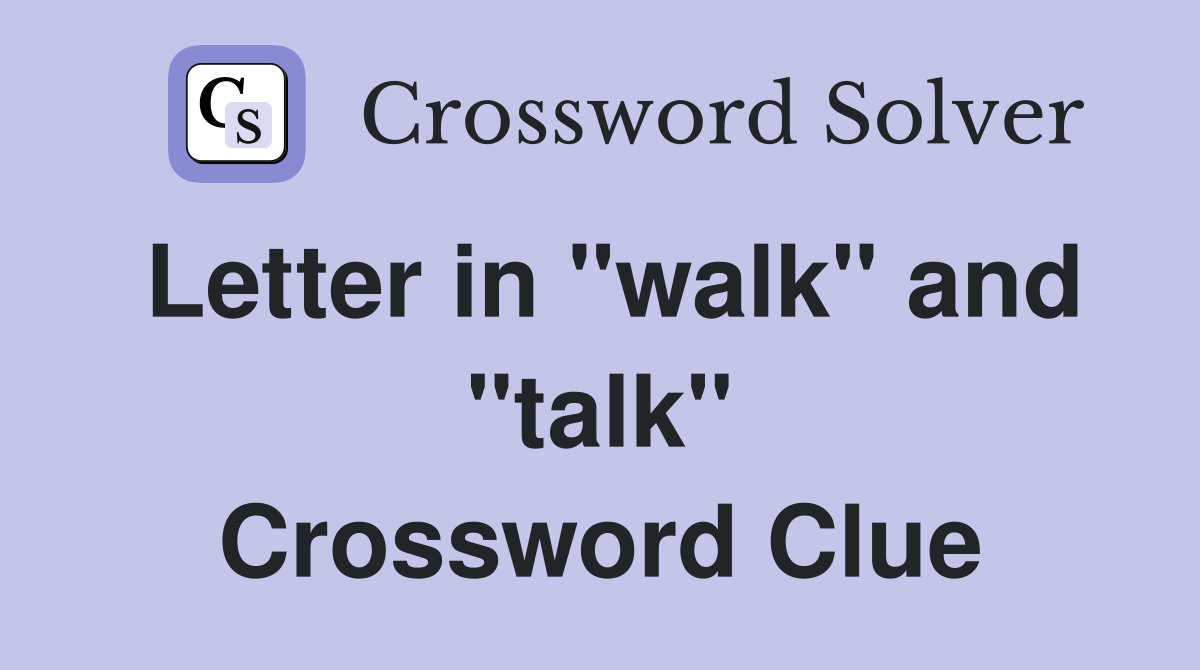 Letter in "walk" and "talk" Crossword Clue