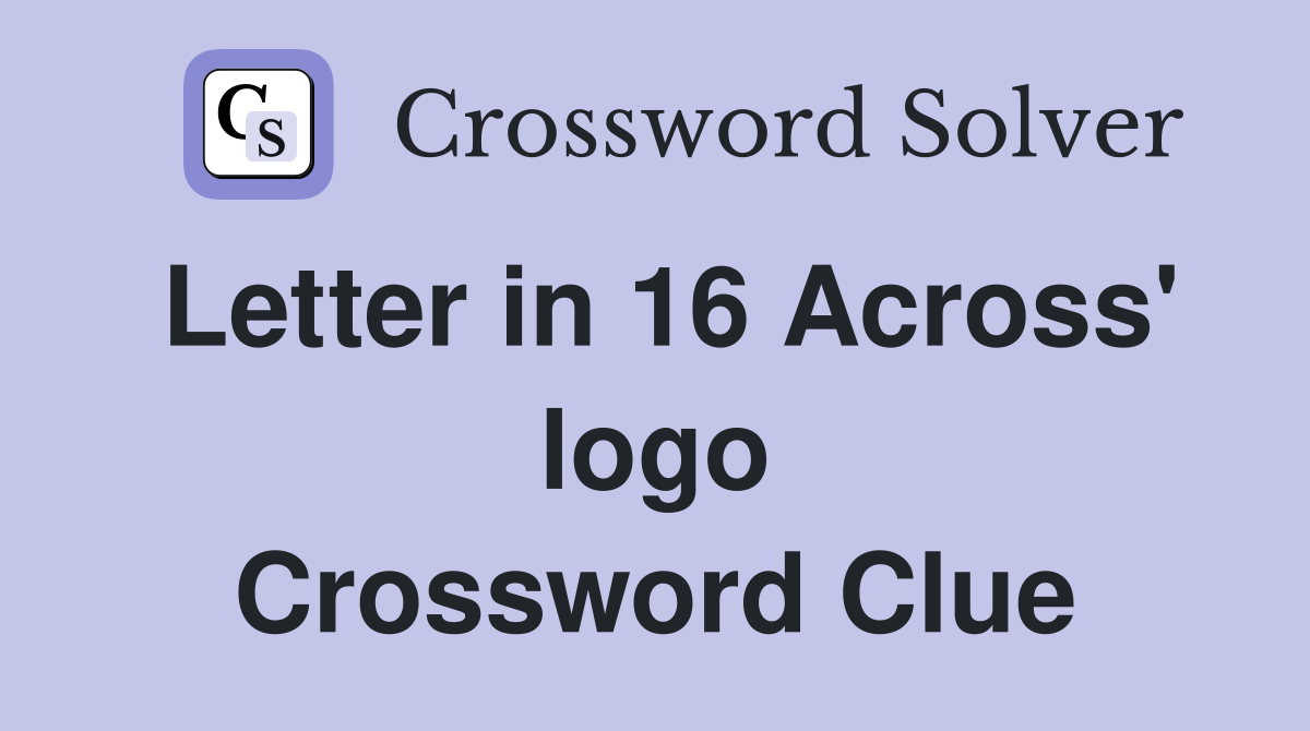 Letter in 16 Across' logo Crossword Clue