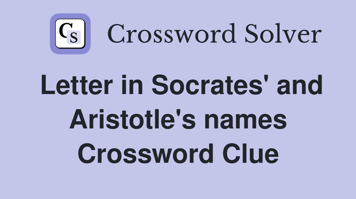 Letter in Socrates' and Aristotle's names Crossword Clue