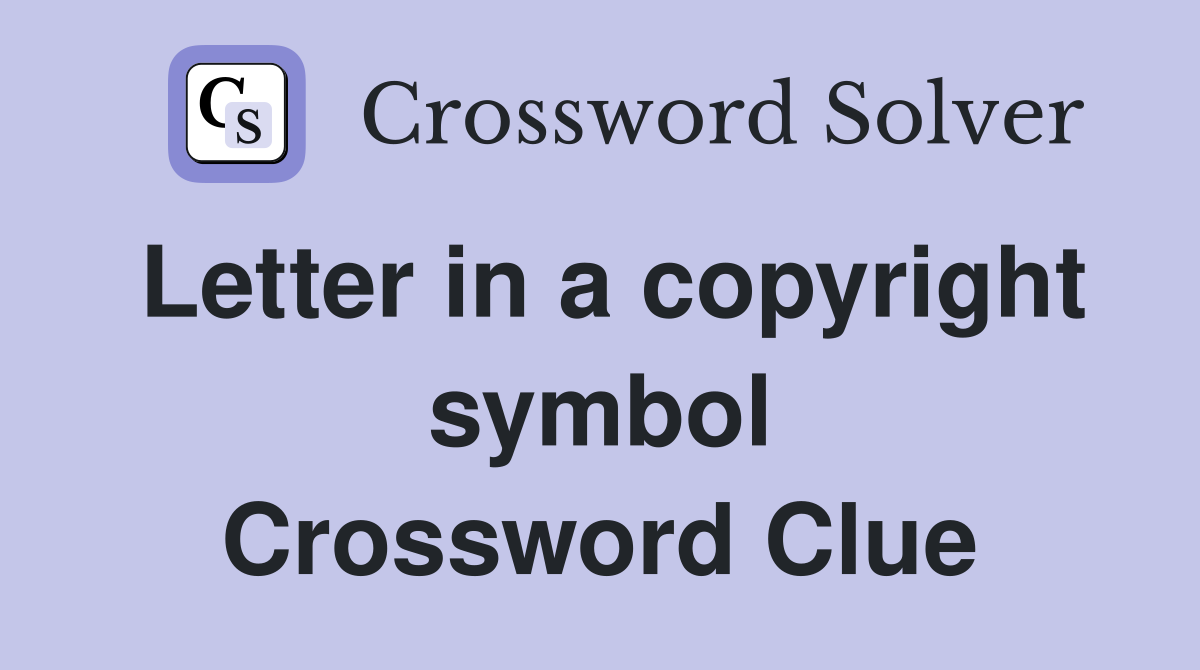Letter in a copyright symbol Crossword Clue