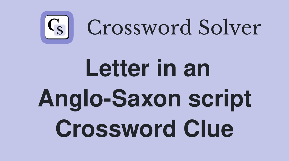 Letter in an Anglo-Saxon script Crossword Clue