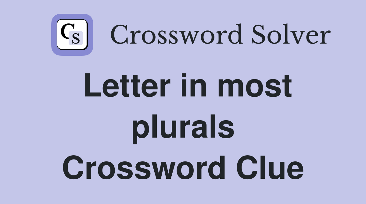 Letter in most plurals Crossword Clue