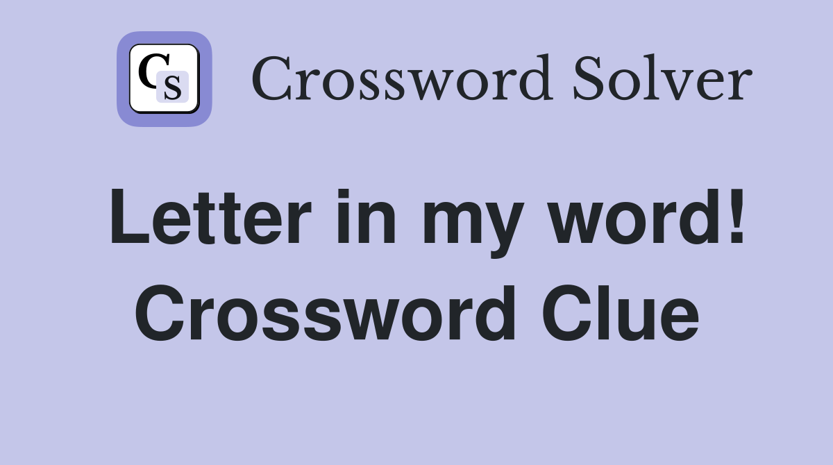 Letter in my word! Crossword Clue