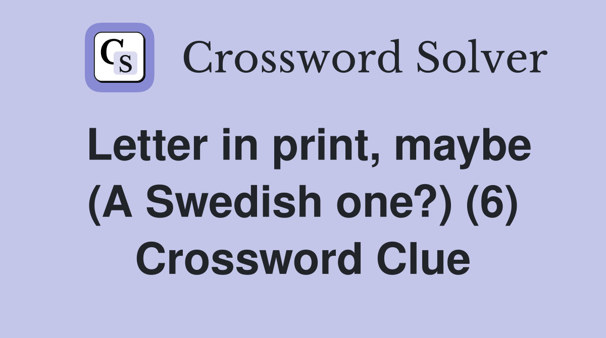 Letter in print, maybe (A Swedish one?) (6) Crossword Clue