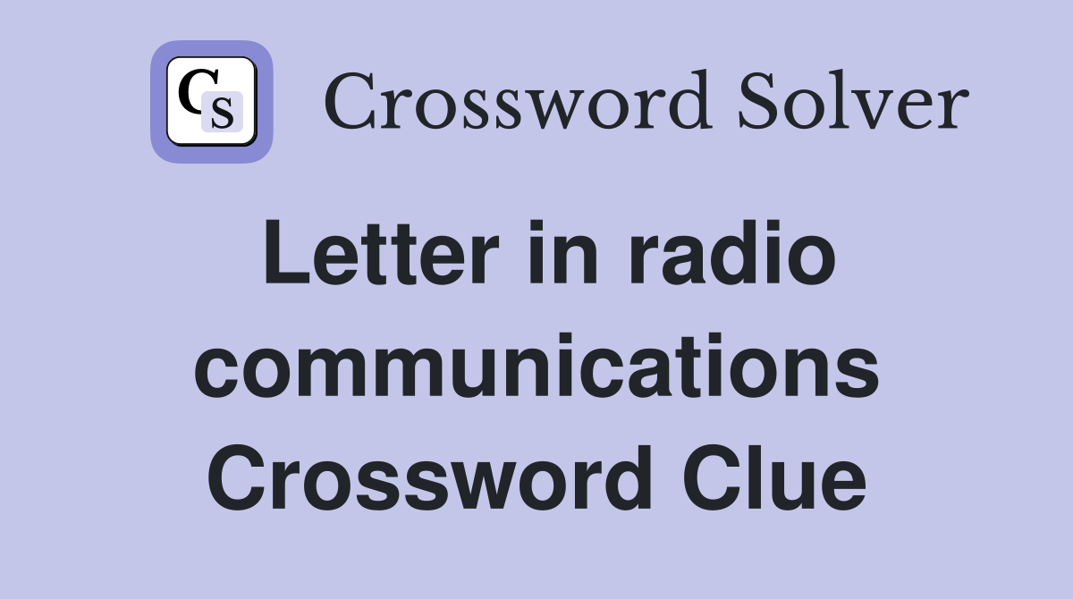 Letter in radio communications Crossword Clue