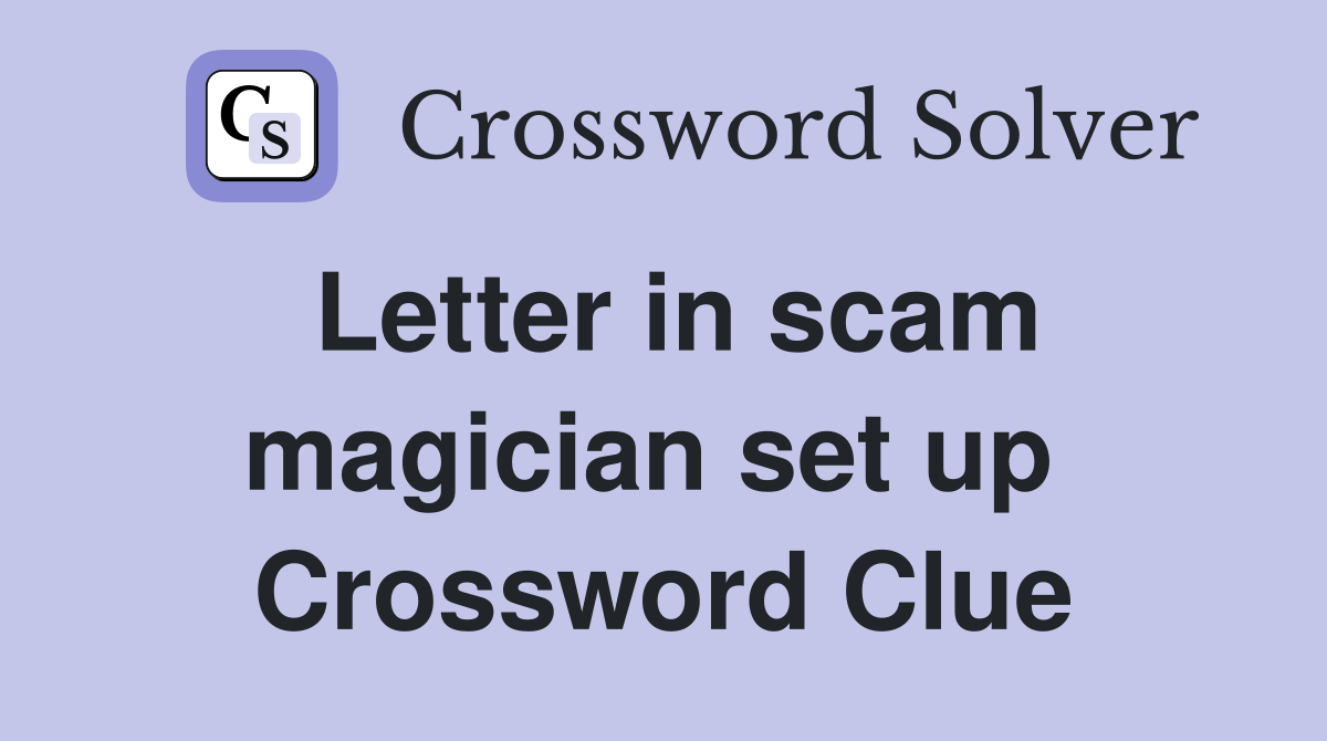Letter in scam magician set up  Crossword Clue