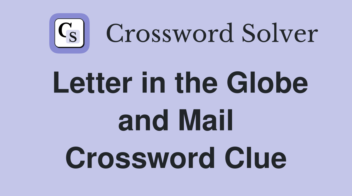 Letter in the Globe and Mail Crossword Clue