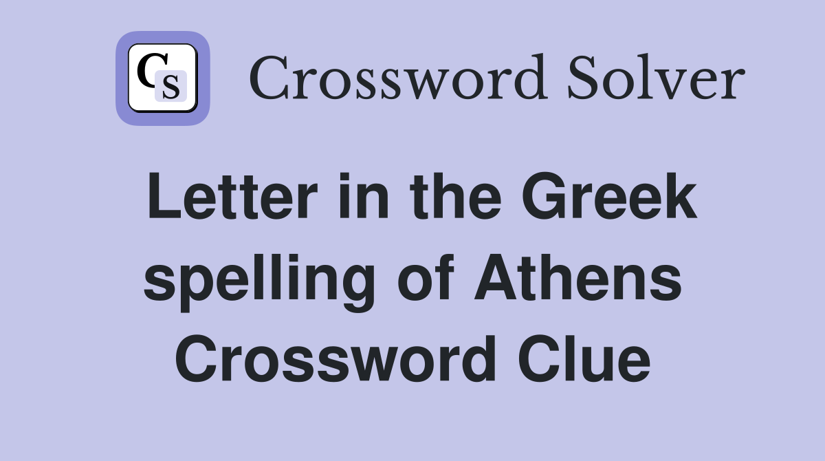 Letter in the Greek spelling of Athens Crossword Clue