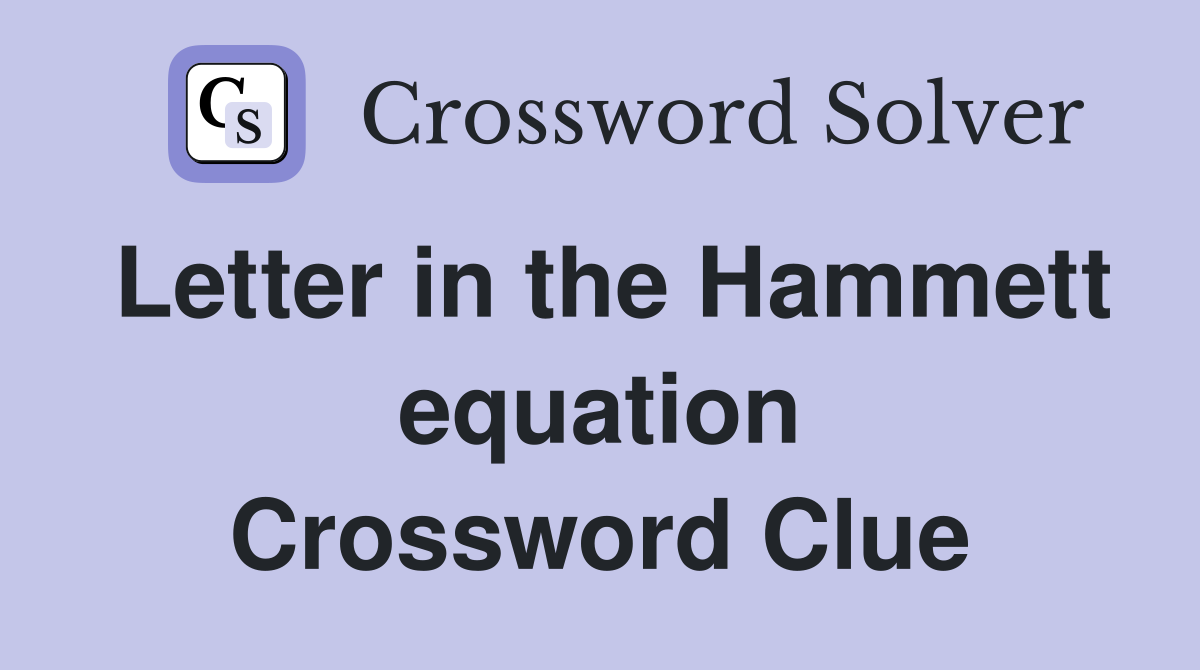 Letter in the Hammett equation Crossword Clue